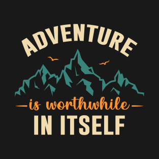 Adventure is worthwhile in itself | Explore the World Traveler's Must-Have T-Shirt
