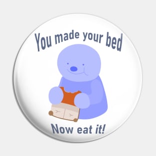 You made your bed, Now eat It! Pin