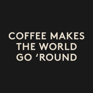 Coffee Makes The World Go Round T-Shirt