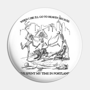 When I Die I'll Go To Heaven Because I've Spent My Time in Portland Pin