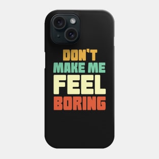 Dont Make Me Feel Boring Phone Case