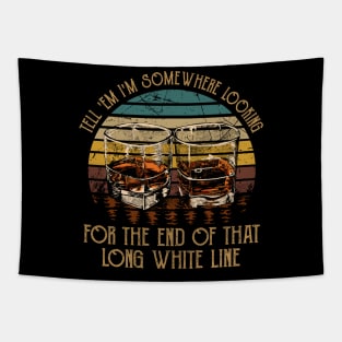 Tell 'Em I'm Somewhere Looking For The End Of That Long White Line Love Music Wine Glasses Tapestry