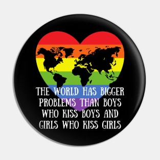 Gay Pride LGBTQ - The World Has Bigger Problems then Boys Who Kiss Boys and Girls Who Kiss Girls Pin