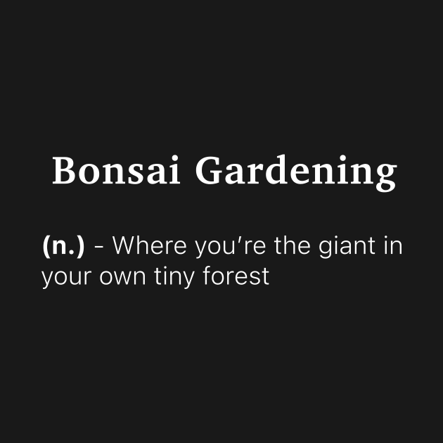 Definition of Bonsai Gardening (n.) - Where you’re the giant in your own tiny forest by MinimalTogs