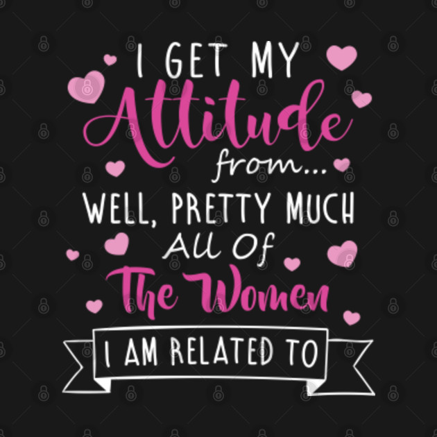i get my attitude from