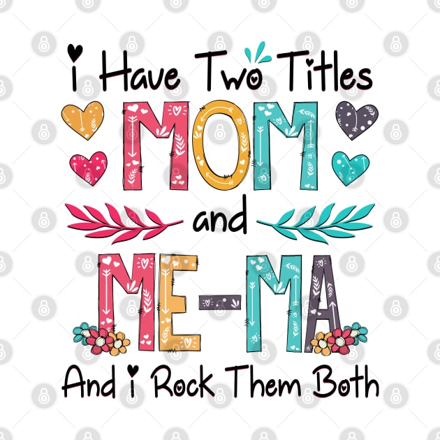 I Have Two Titles Mom And Me-Ma And I Rock Them Both Wildflower Happy Mother's Day by KIMIKA