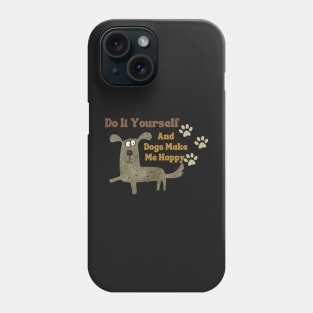 Do It Yourself And Dogs Make Me Happy Phone Case