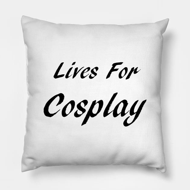 Lives For Cosplay Pillow by GeekNirvana