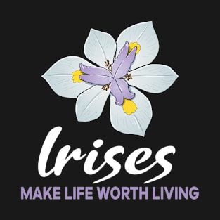 Irises make life worth living flower T-Shirt