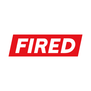 Fired Shirt, Always Fired Shirt, Fired Gift Shirt, Too Fired Shirt T-Shirt