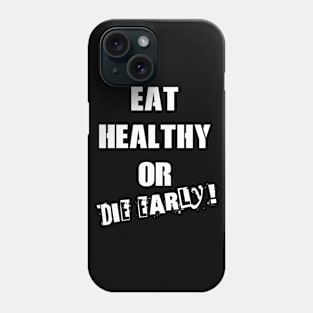 Eat healthy OR DIE EARLY ! Phone Case