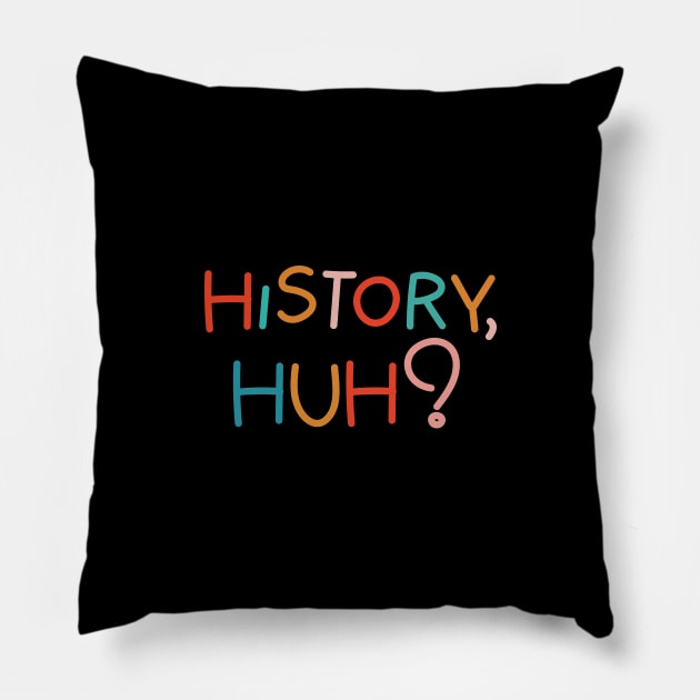 History, huh?. Colorful text Pillow by NumbleRay