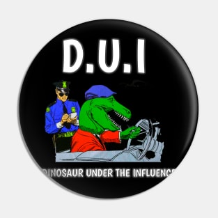 D U I DINOSAUR UNDER THE INFLUENCE FUNNY Pin