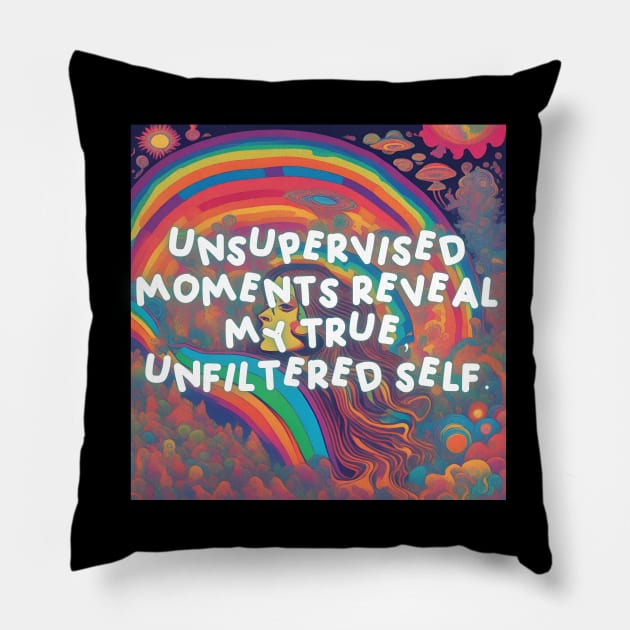 Unsupervised moments reveal my true, unfiltered self. Pillow by Mojakolane