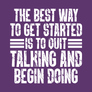 The Best Way To Get Started Is To Quit Talking And Begin Doing T-Shirt