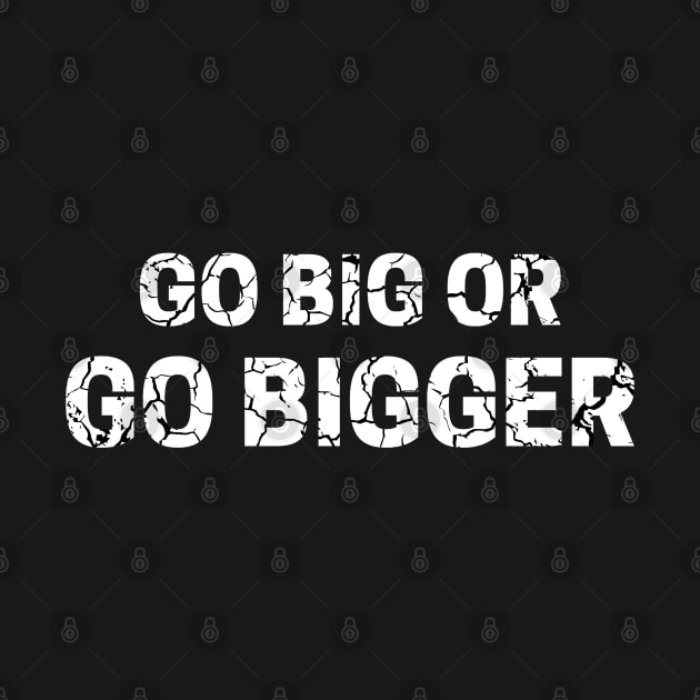 Go Big or Go Bigger distressed 3 by KingsLightStore