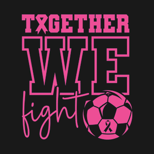 Together We Fight Soccer Pink Ribbon Awareness Support T-Shirt