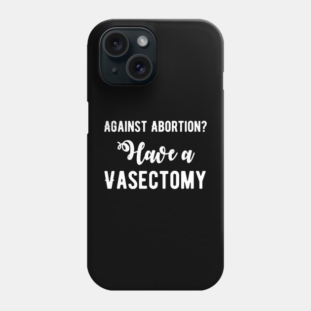 Against abortion get a vasectomy Phone Case by Alennomacomicart