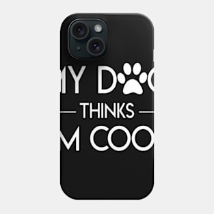 My Dog Thinks I'm Cool t-shirt Phone Case