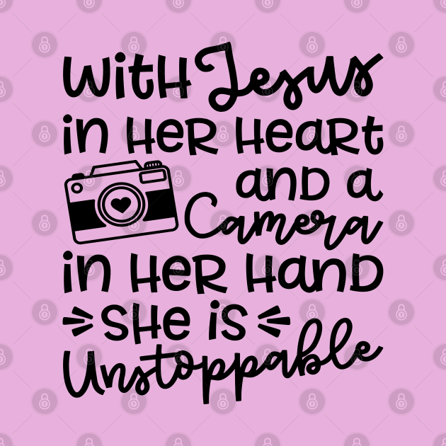 With Jesus In Her Heart and A Camera In Her Hand She Is Unstoppable Cute by GlimmerDesigns