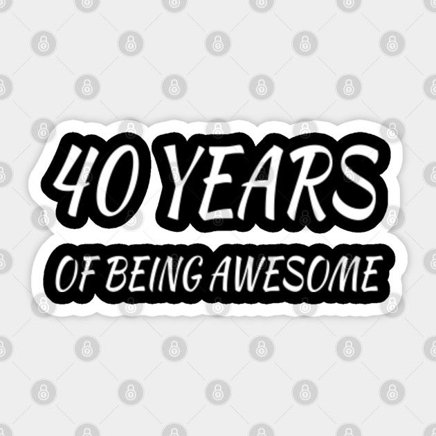40 Years Of Being Awesome 40th Birthday Gifts For Women And Men Funny Forty Year Old 40 Years Old Gift For Wife Husband 40th Birthday Gift Sticker Teepublic Uk
