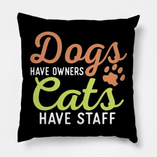 Dogs Have Owners Cats Have Staff Pillow