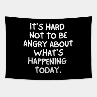 It's hard not to be angry about what's happening today Tapestry