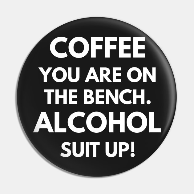 Coffee You Are On The Bench. Alcohol Suit Up! Pin by coffeeandwinedesigns