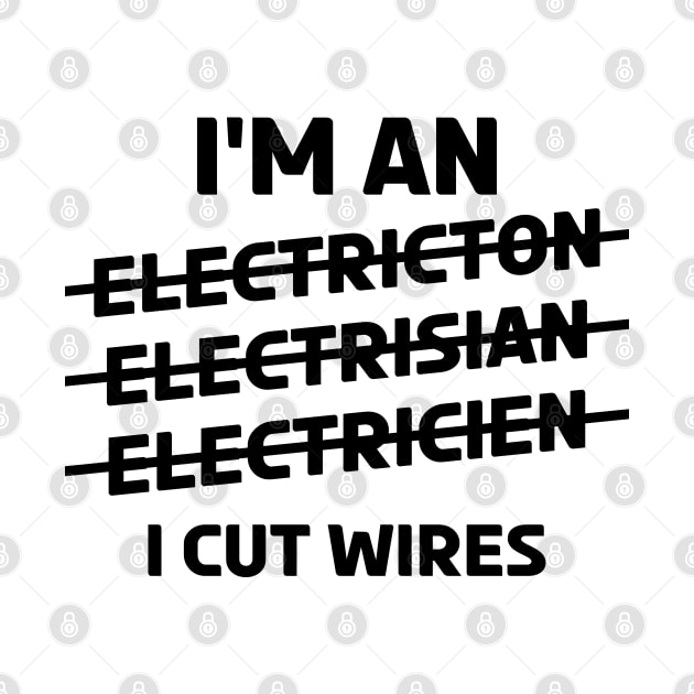 I'm an Electrician ~ I Cut Wires by Cosmic Art