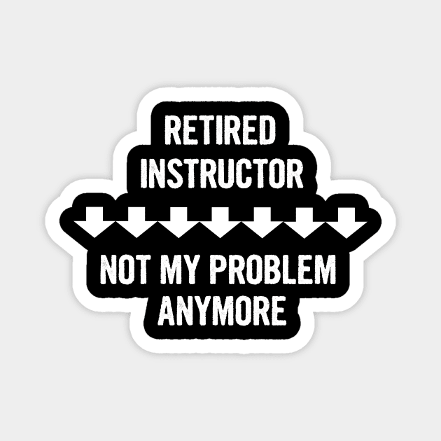 Retired Instructor Not My Problem Anymore Gift Magnet by divawaddle