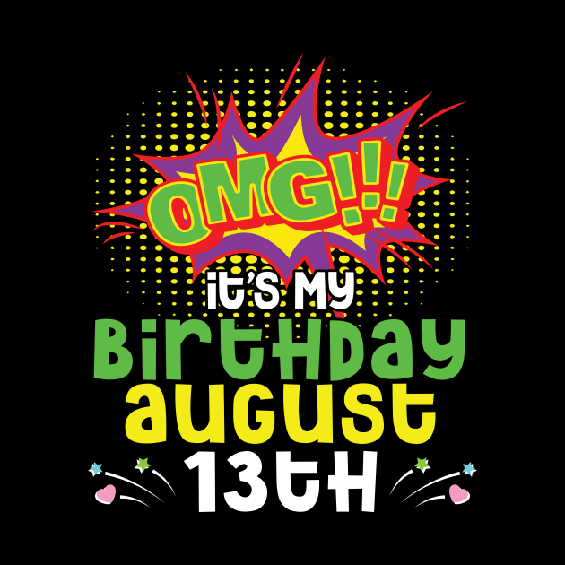 OMG It's My Birthday On August 13th Happy Birthday To Me You Daddy Mommy Brother Sister Son Daughter by joandraelliot