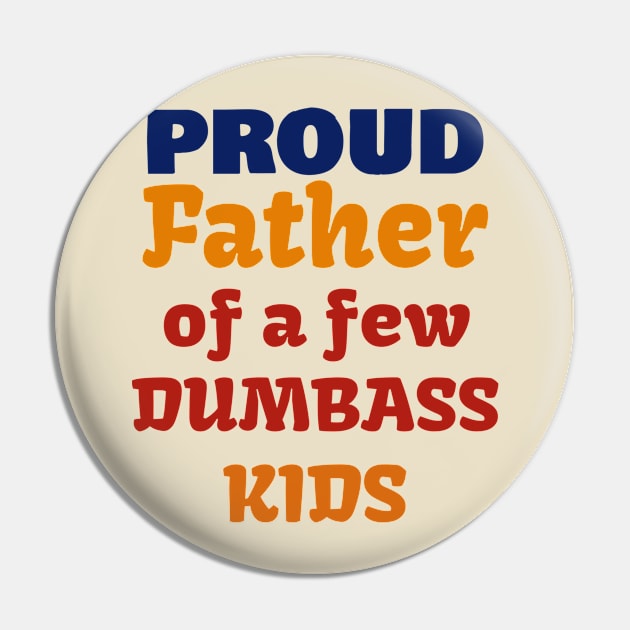 Proud Father Of A Few Dumbass Kids Pin by Dizzyland