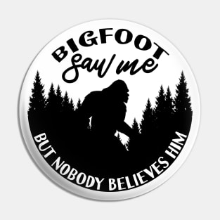 Bigfoot Saw Me But Nobody Believes Him Pin