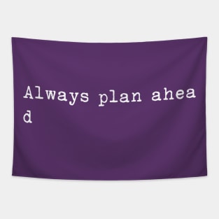 Always plan ahea- Tapestry