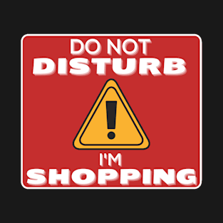 Do Not Disturb Im Shopping T-Shirt