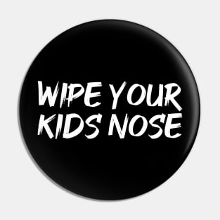 Wipe Your Kids Nose Funny Germaphobe Pin