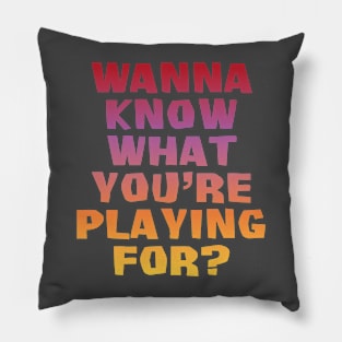 Wanna know what you're playing for? Pillow