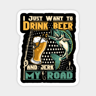 I just want to drink beer and jerk my road Magnet