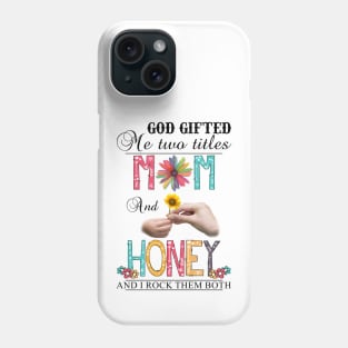 God Gifted Me Two Titles Mom And Honey And I Rock Them Both Wildflowers Valentines Mothers Day Phone Case