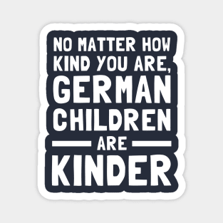 No Matter How Kind You Are German Children Are Kinder Magnet