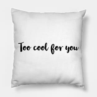 Too cool for You / Funny MESSAGE Pillow