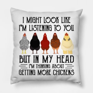 Chicken I Might Look Like I'm Listening To You But In  My Head I'm Thinking About Getting More Chickens Pillow