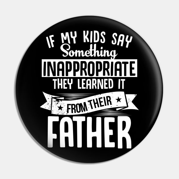 If My Kids Say Something Inappropriate They Learned it From Their Father Pin by jonetressie