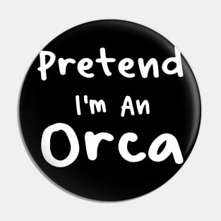 Funny Pretend I'm an Orca Pin