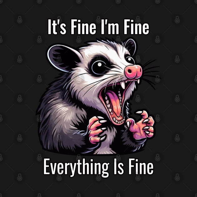 Funny Opossum Quote It's Fine I'm Fine Everything Is Fine by MoDesigns22 