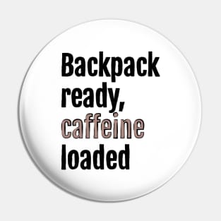 Backpack ready, caffeine loaded Pin