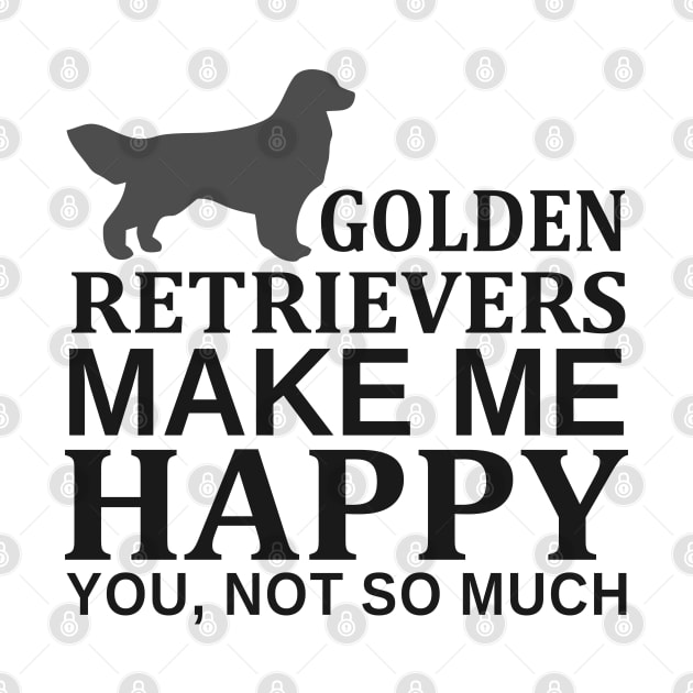 Golden Retrievers Make Me Happy You Not So Much by Mas Design