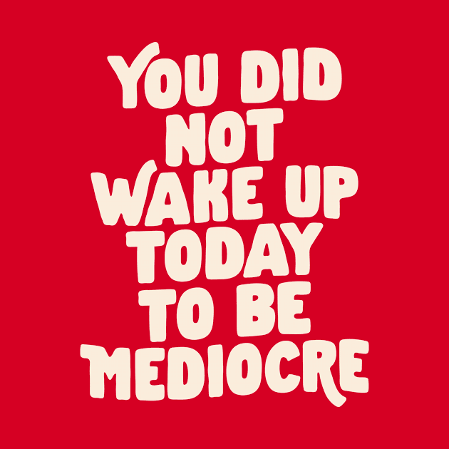 You Did Not Wake Up Today to Be Mediocre in Vintage Red and White eb544a by MotivatedType