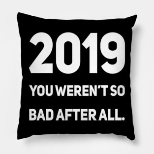 2019 You Weren't So Bad After All. Pillow