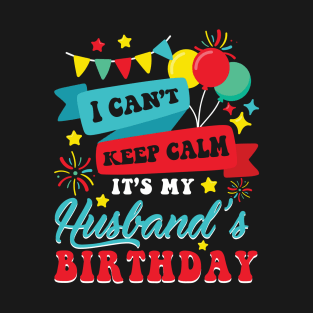 I Can't Keep Calm It's My Husband's Birthday Happy To Me You T-Shirt